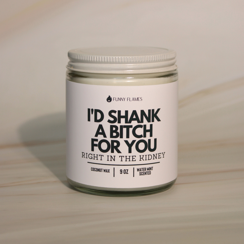 I'd Shank a Bitch For You - Funny Scented Candle BFF Gift